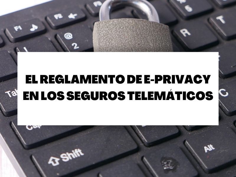 Repercusiones sobre el Reglamento de e-Privacy en los seguros telemáticos